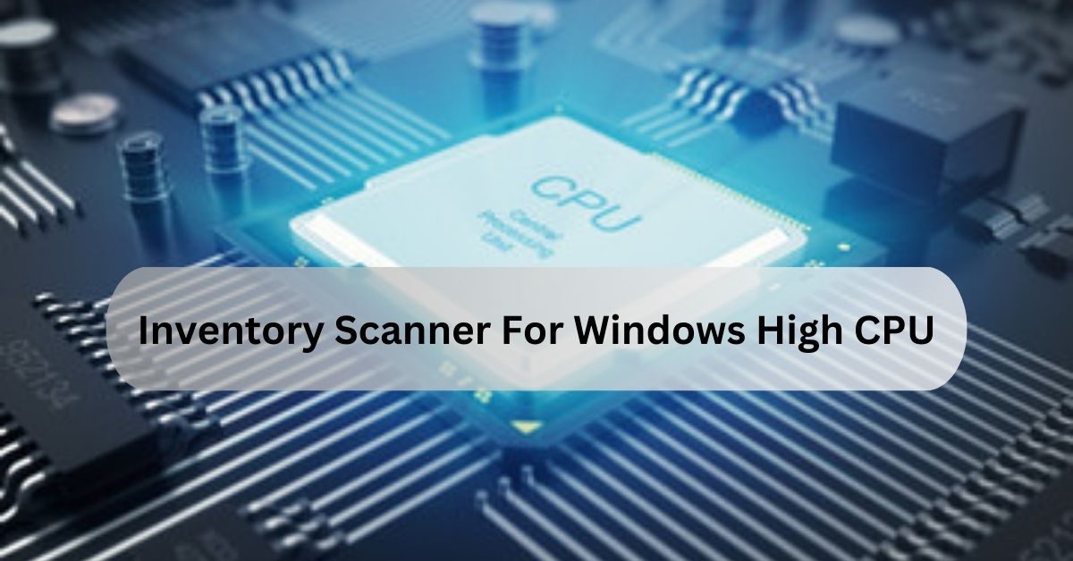 Inventory Scanner For Windows High CPU