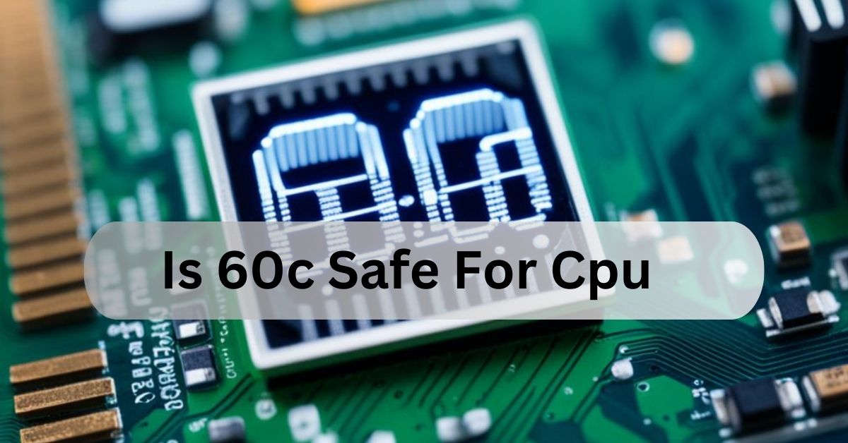 Is 60c Safe For Cpu