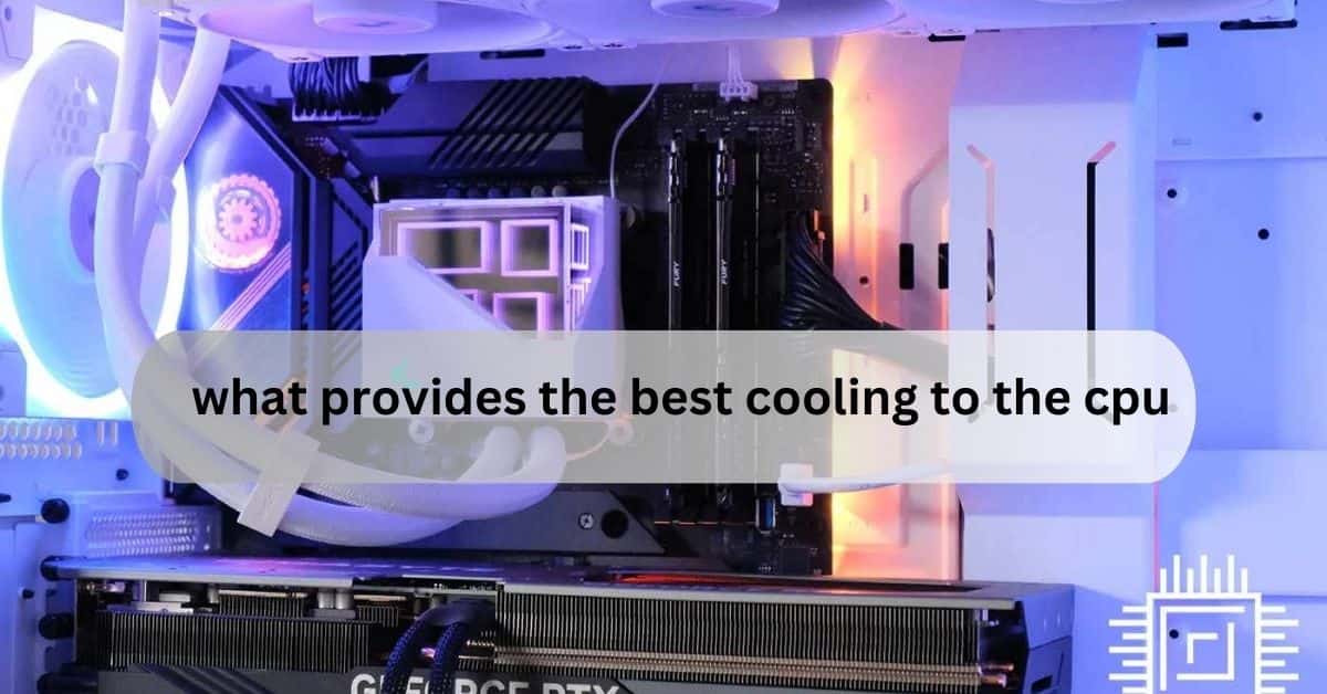 what provides the best cooling to the cpu