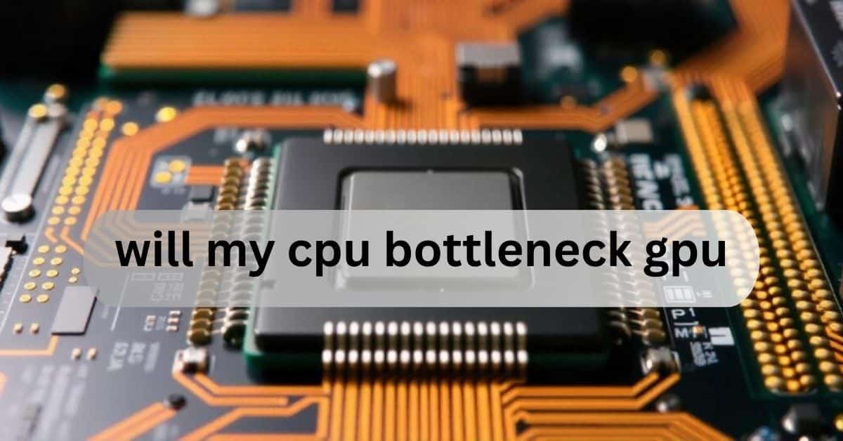 will my cpu bottleneck gpu