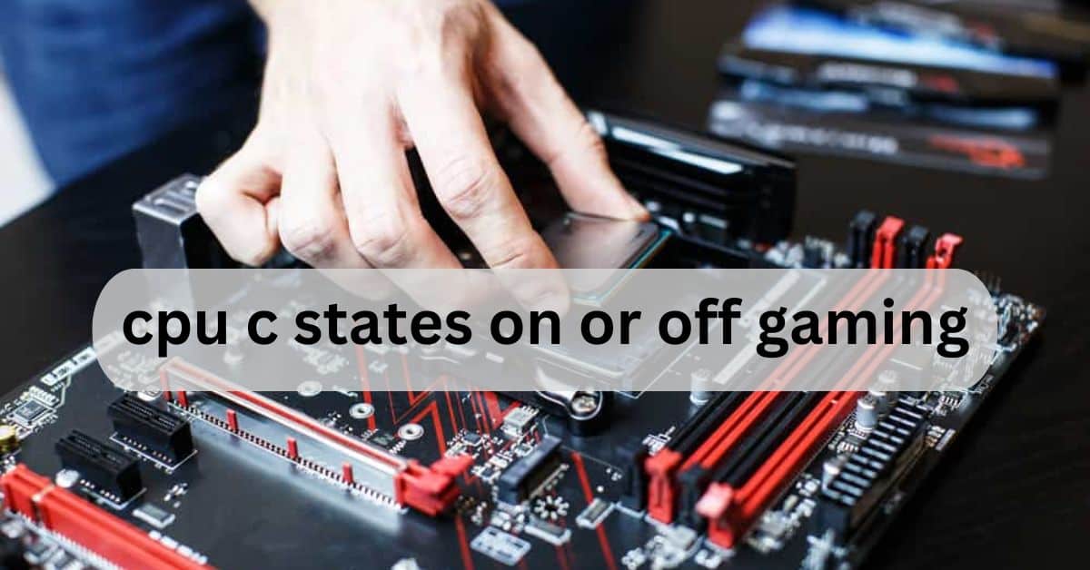 cpu c states on or off gaming