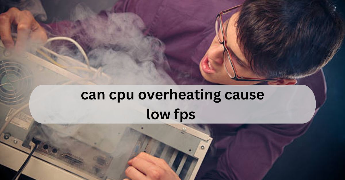 can cpu overheating cause low fps